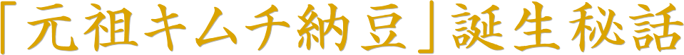 「元祖キムチ納豆」誕生秘話